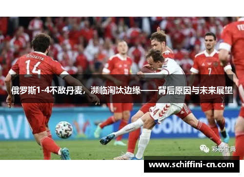 俄罗斯1-4不敌丹麦，濒临淘汰边缘——背后原因与未来展望
