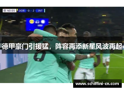 德甲豪门引援猛，阵容再添新星风波再起