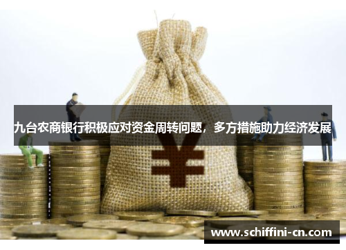 九台农商银行积极应对资金周转问题，多方措施助力经济发展