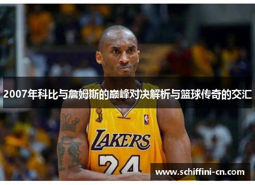 2007年科比与詹姆斯的巅峰对决解析与篮球传奇的交汇