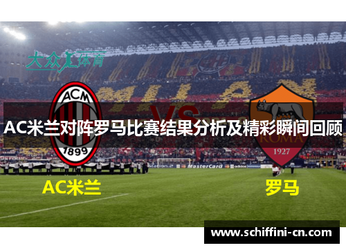 AC米兰对阵罗马比赛结果分析及精彩瞬间回顾