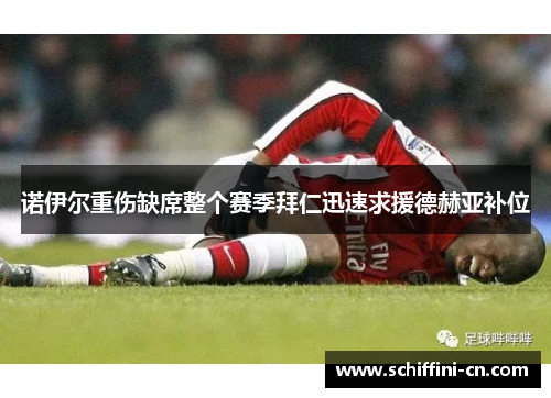 诺伊尔重伤缺席整个赛季拜仁迅速求援德赫亚补位