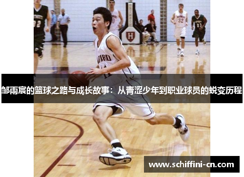 邹雨宸的篮球之路与成长故事：从青涩少年到职业球员的蜕变历程