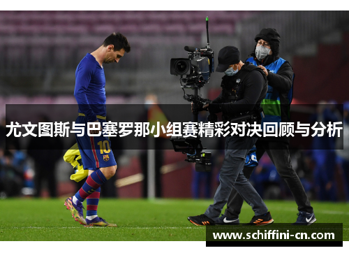 尤文图斯与巴塞罗那小组赛精彩对决回顾与分析